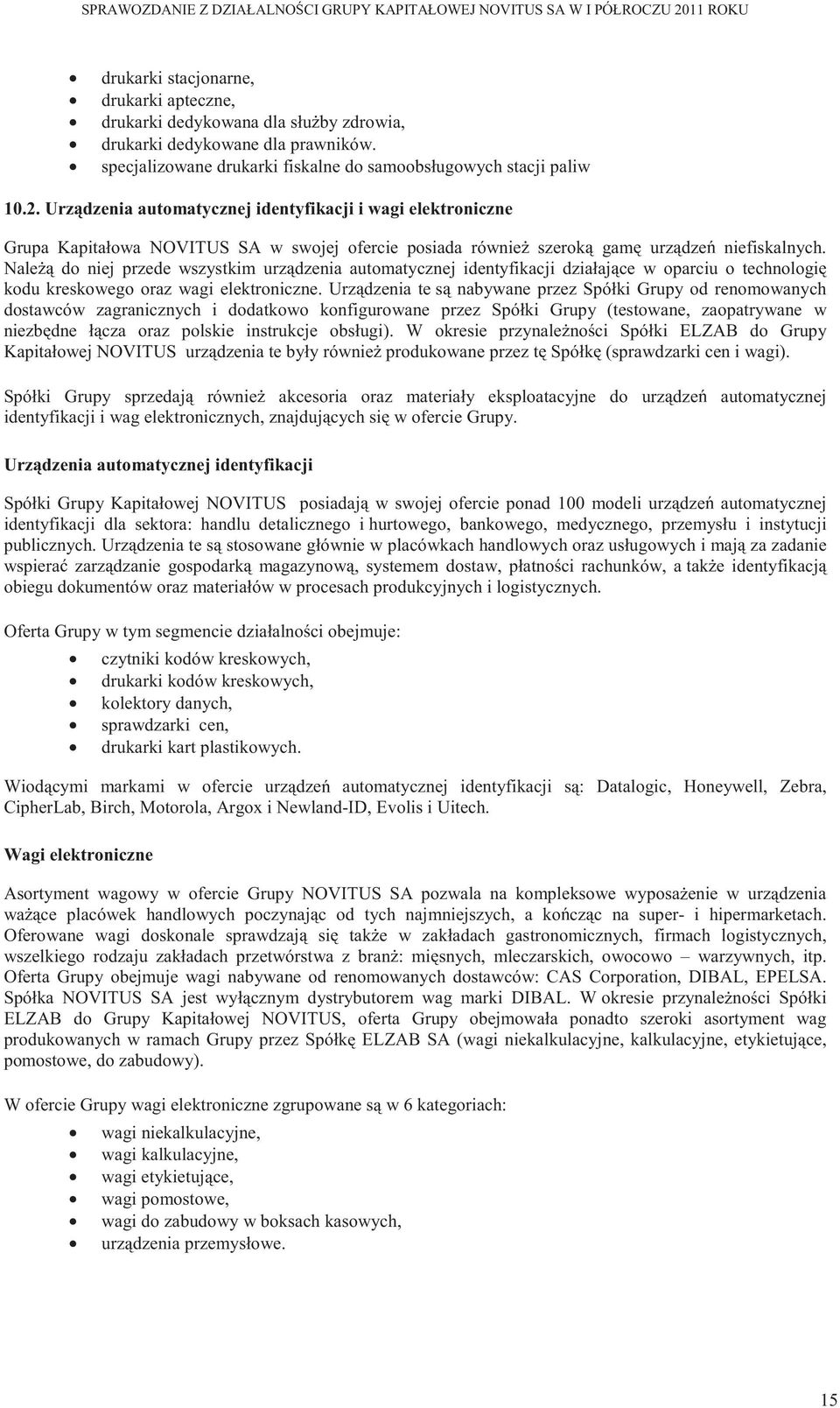 Nale do niej przede wszystkim urz dzenia automatycznej identyfikacji działaj ce w oparciu o technologi kodu kreskowego oraz wagi elektroniczne.