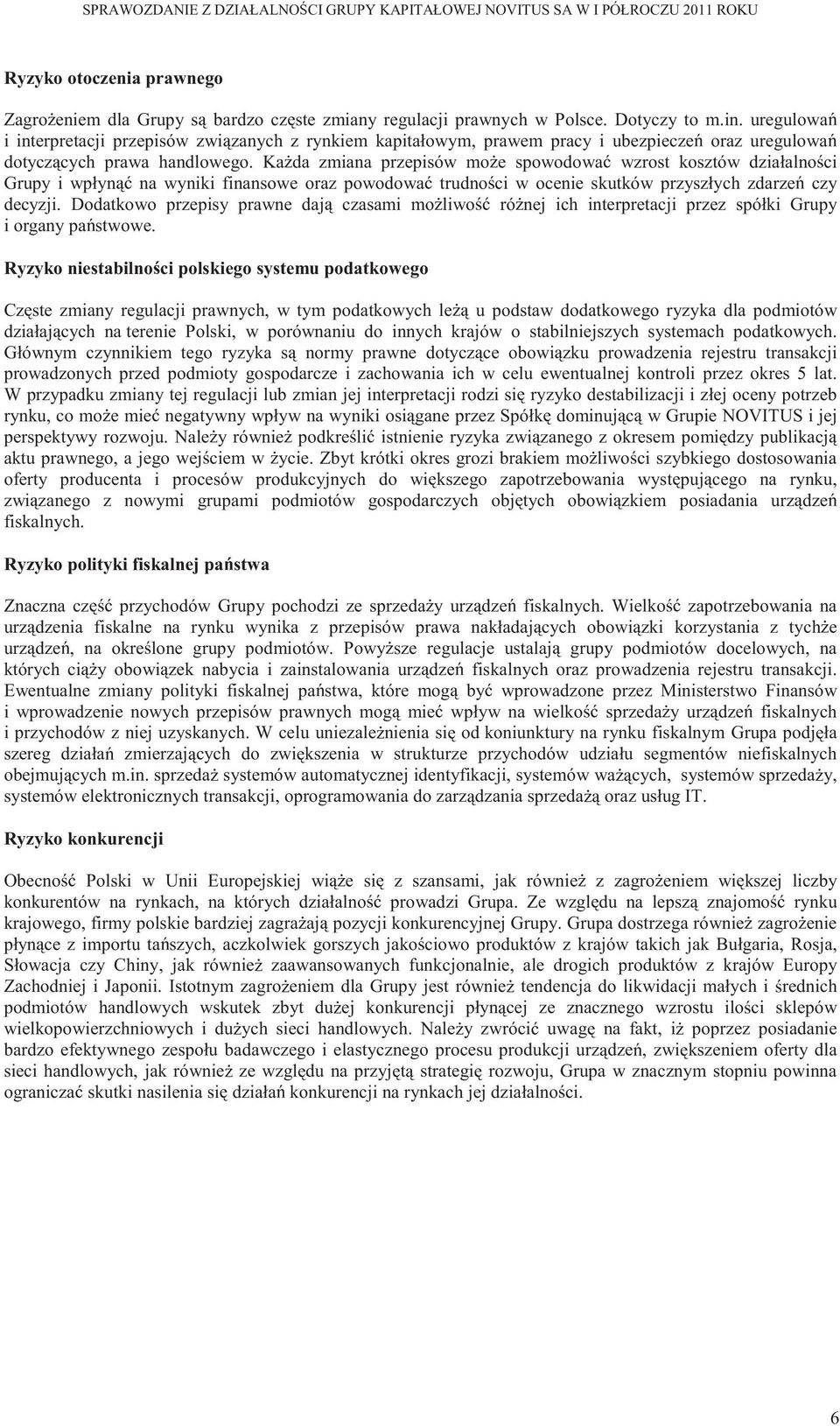 Ka da zmiana przepisów mo e spowodowa wzrost kosztów działalno ci Grupy i wpłyn na wyniki finansowe oraz powodowa trudno ci w ocenie skutków przyszłych zdarze czy decyzji.