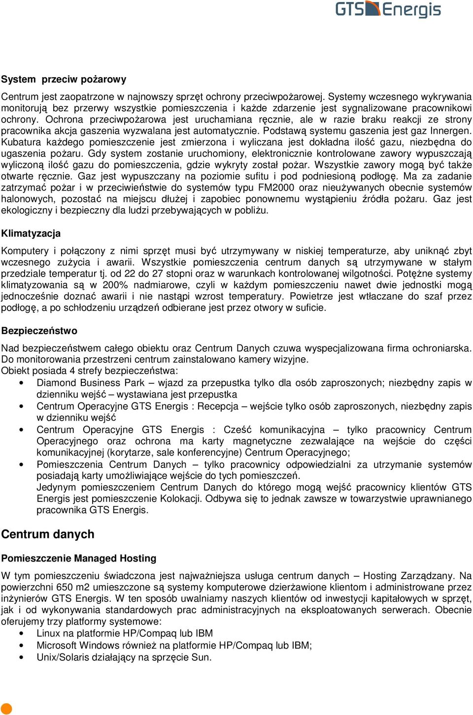 Ochrona przeciwpożarowa jest uruchamiana ręcznie, ale w razie braku reakcji ze strony pracownika akcja gaszenia wyzwalana jest automatycznie. Podstawą systemu gaszenia jest gaz Innergen.