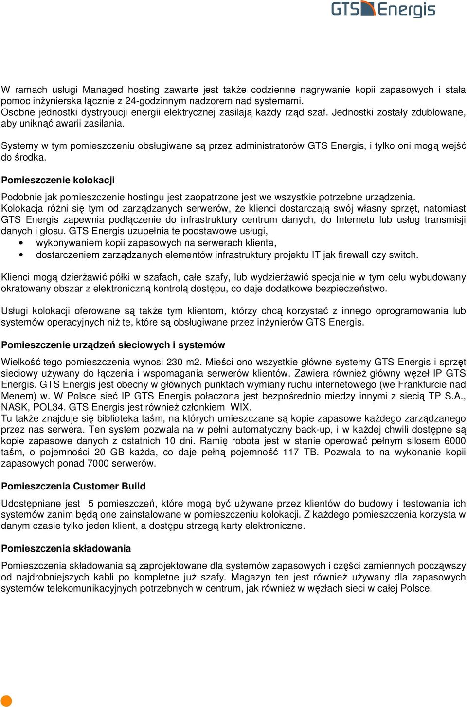 Systemy w tym pomieszczeniu obsługiwane są przez administratorów GTS Energis, i tylko oni mogą wejść do środka.