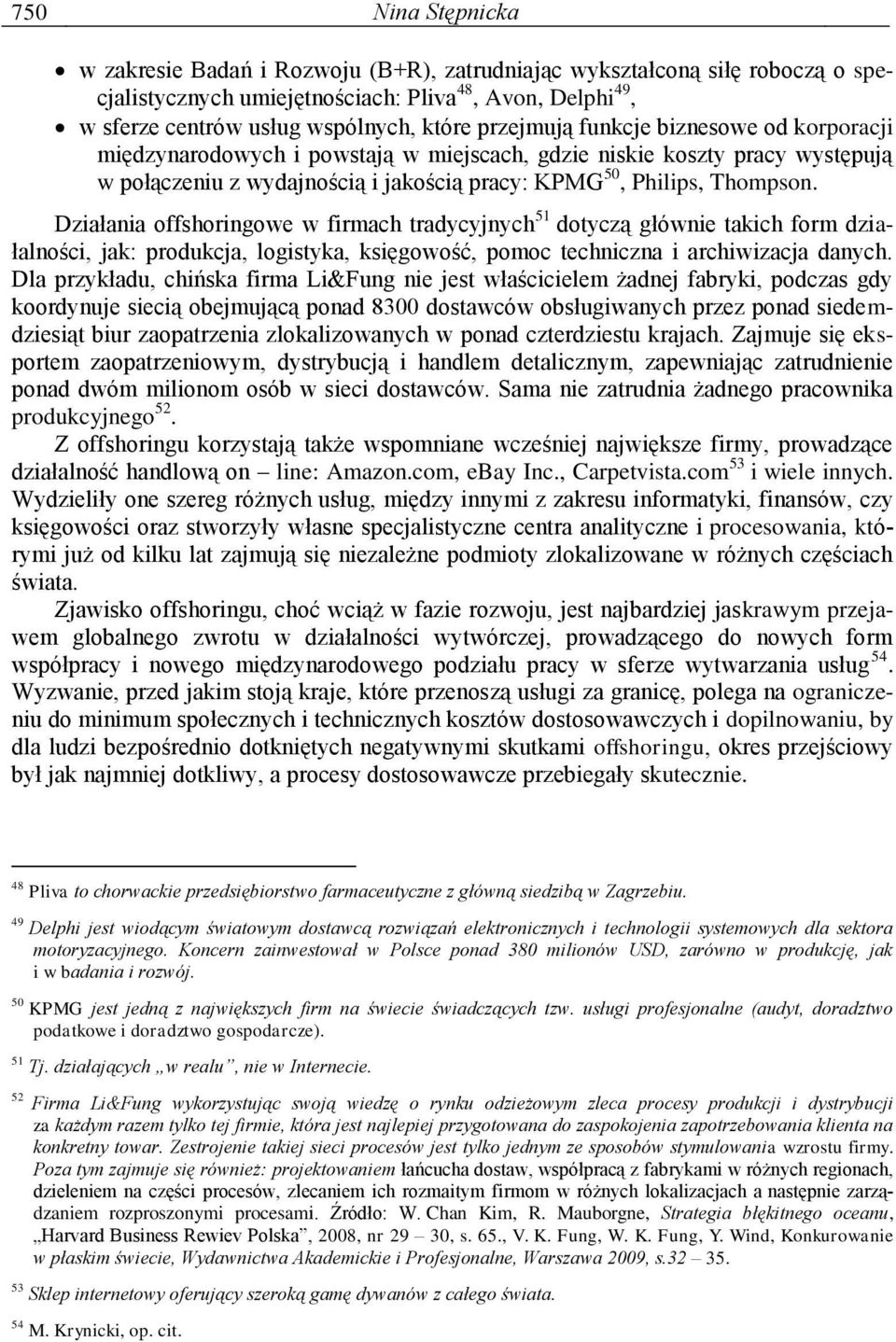 Działania offshoringowe w firmach tradycyjnych 51 dotyczą głównie takich form działalności, jak: produkcja, logistyka, księgowość, pomoc techniczna i archiwizacja danych.