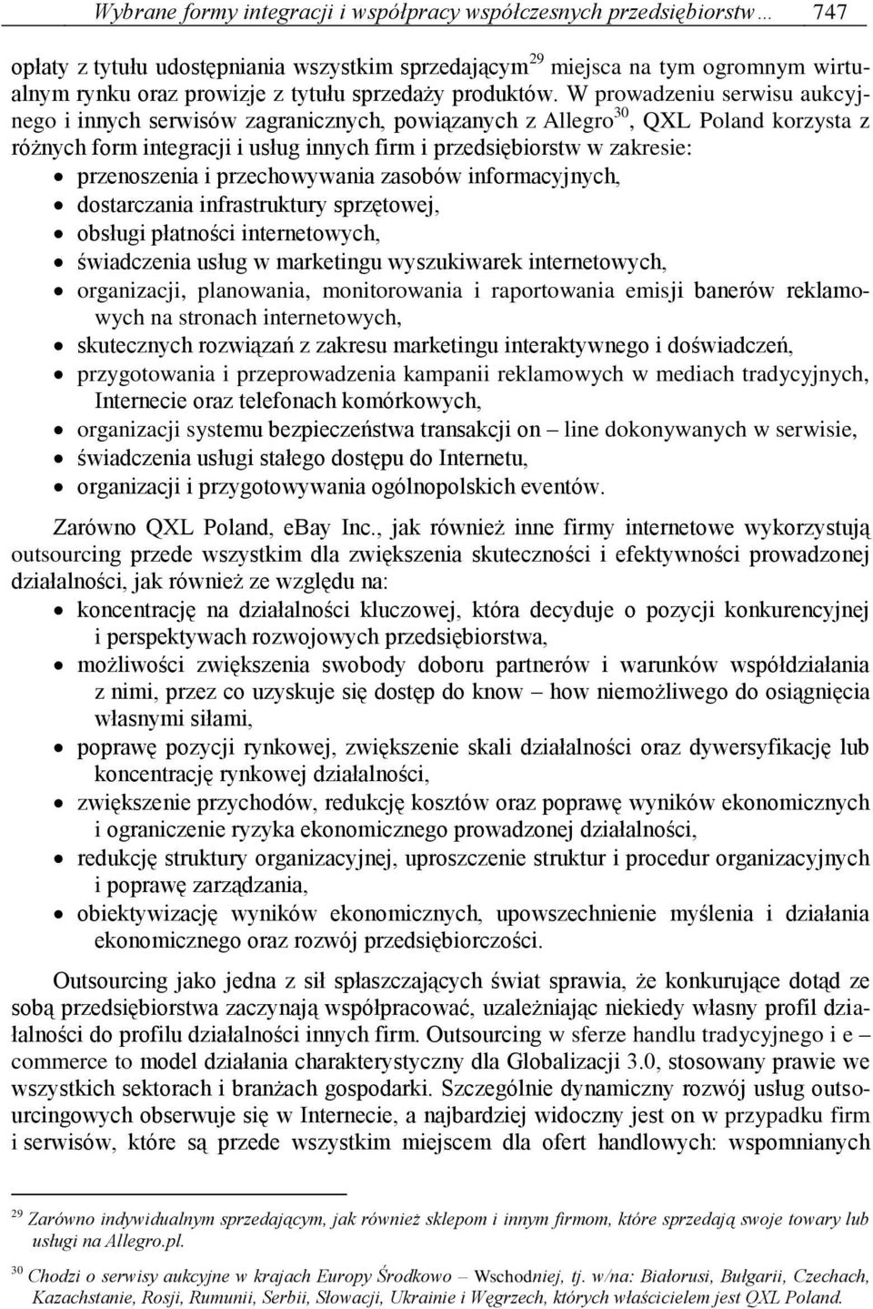 W prowadzeniu serwisu aukcyjnego i innych serwisów zagranicznych, powiązanych z Allegro 30, QXL Poland korzysta z różnych form integracji i usług innych firm i przedsiębiorstw w zakresie: