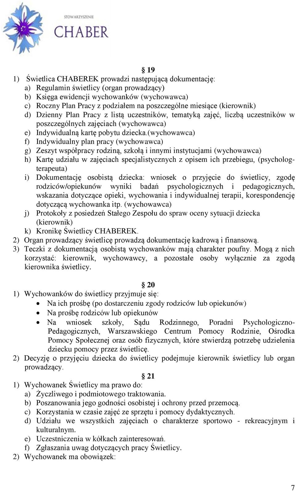 (wychowawca) f) Indywidualny plan pracy (wychowawca) g) Zeszyt współpracy rodziną, szkołą i innymi instytucjami (wychowawca) h) Kartę udziału w zajęciach specjalistycznych z opisem ich przebiegu,