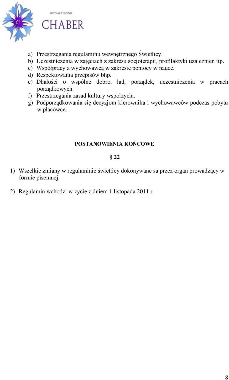 e) Dbałości o wspólne dobro, ład, porządek, uczestniczenia w pracach porządkowych. f) Przestrzegania zasad kultury współżycia.