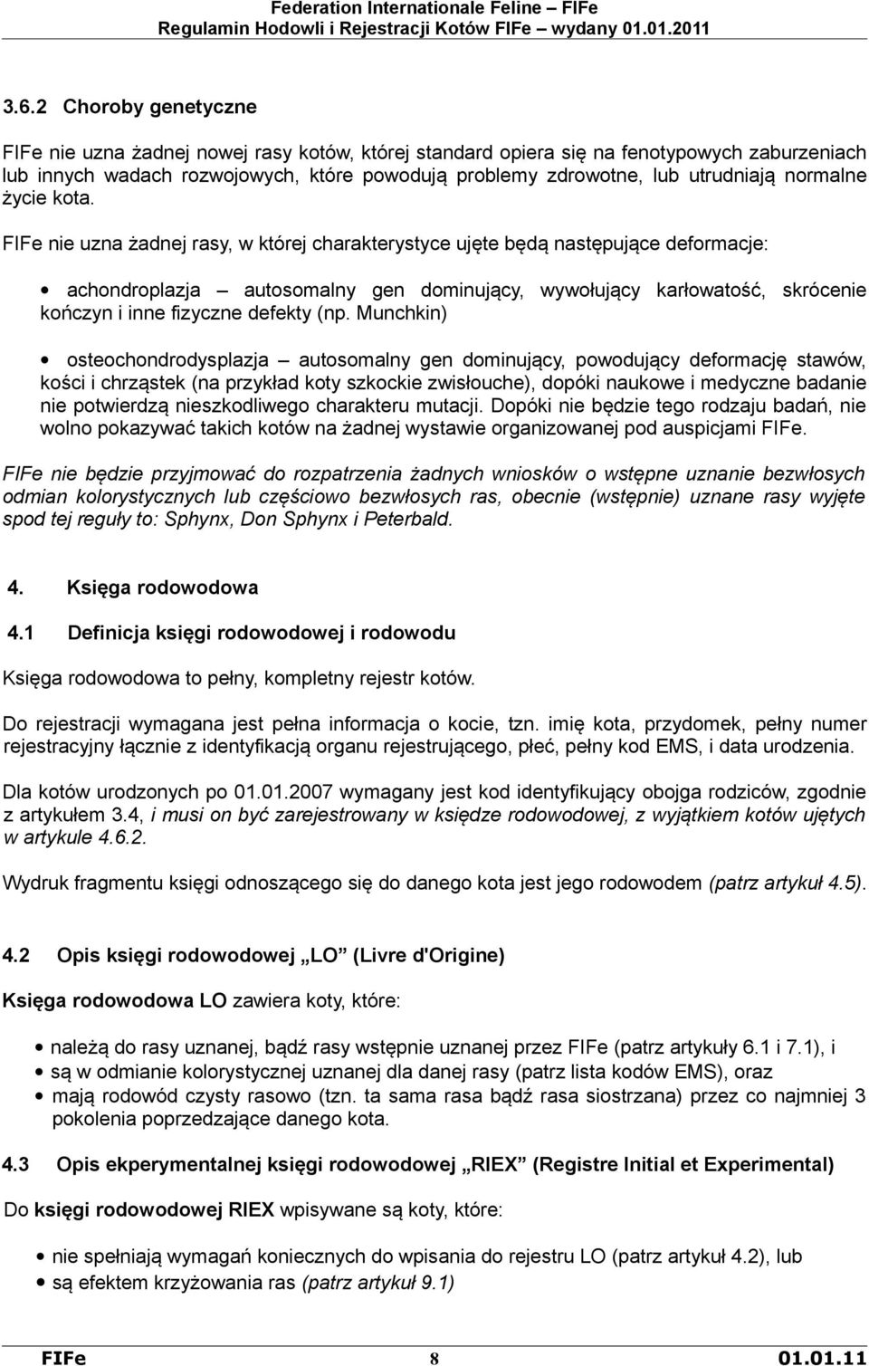 FIFe nie uzna żadnej rasy, w której charakterystyce ujęte będą następujące deformacje: achondroplazja autosomalny gen dominujący, wywołujący karłowatość, skrócenie kończyn i inne fizyczne defekty (np.