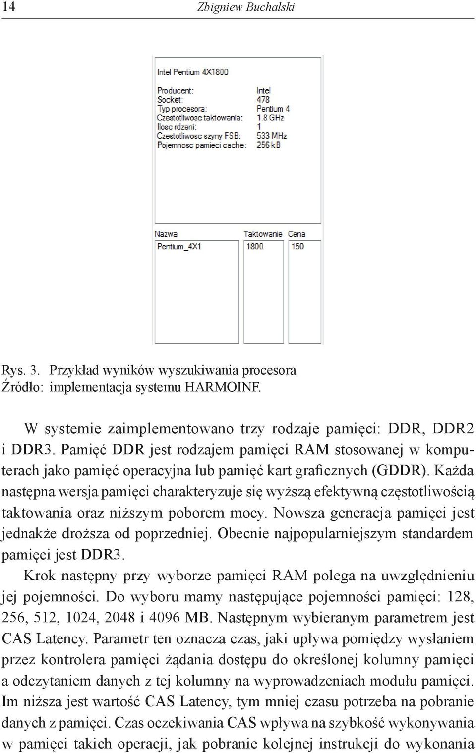 Każda następna wersja pamięci charakteryzuje się wyższą efektywną częstotliwością taktowania oraz niższym poborem mocy. Nowsza generacja pamięci jest jednakże droższa od poprzedniej.