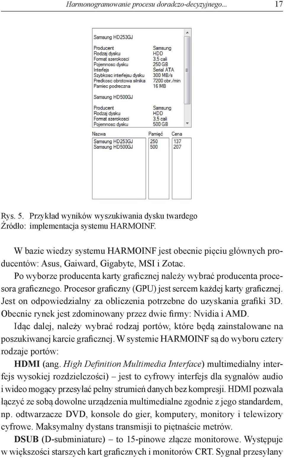 Procesor graficzny (GPU) jest sercem każdej karty graficznej. Jest on odpowiedzialny za obliczenia potrzebne do uzyskania grafiki 3D. Obecnie rynek jest zdominowany przez dwie firmy: Nvidia i AMD.