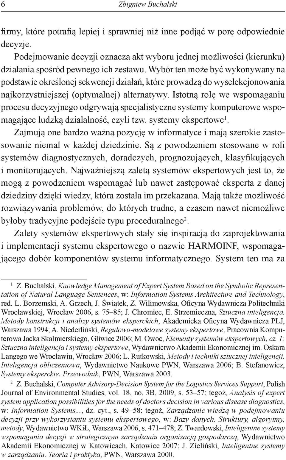 Wybór ten może być wykonywany na podstawie określonej sekwencji działań, które prowadzą do wyselekcjonowania najkorzystniejszej (optymalnej) alternatywy.