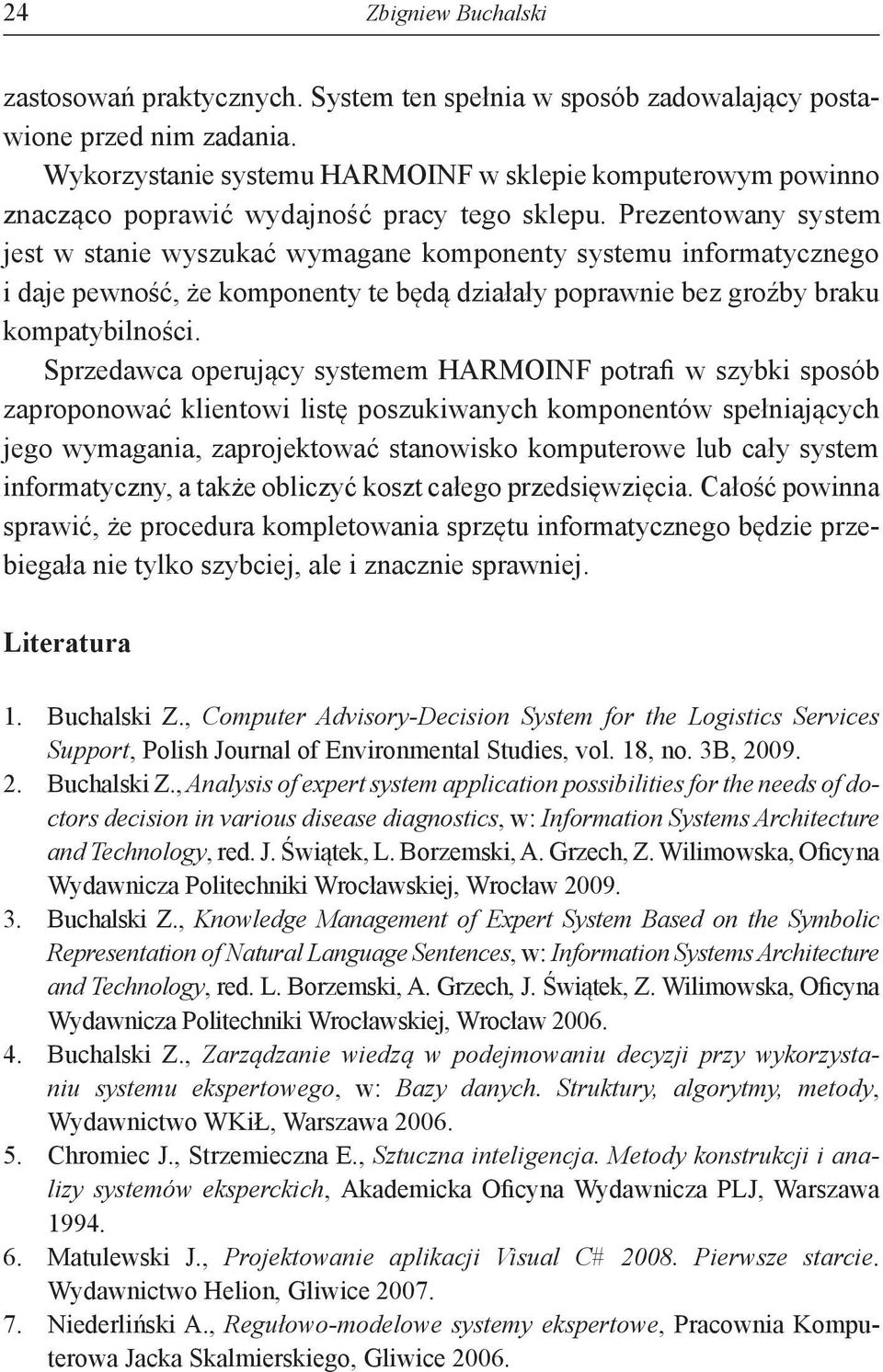 Prezentowany system jest w stanie wyszukać wymagane komponenty systemu informatycznego i daje pewność, że komponenty te będą działały poprawnie bez groźby braku kompatybilności.