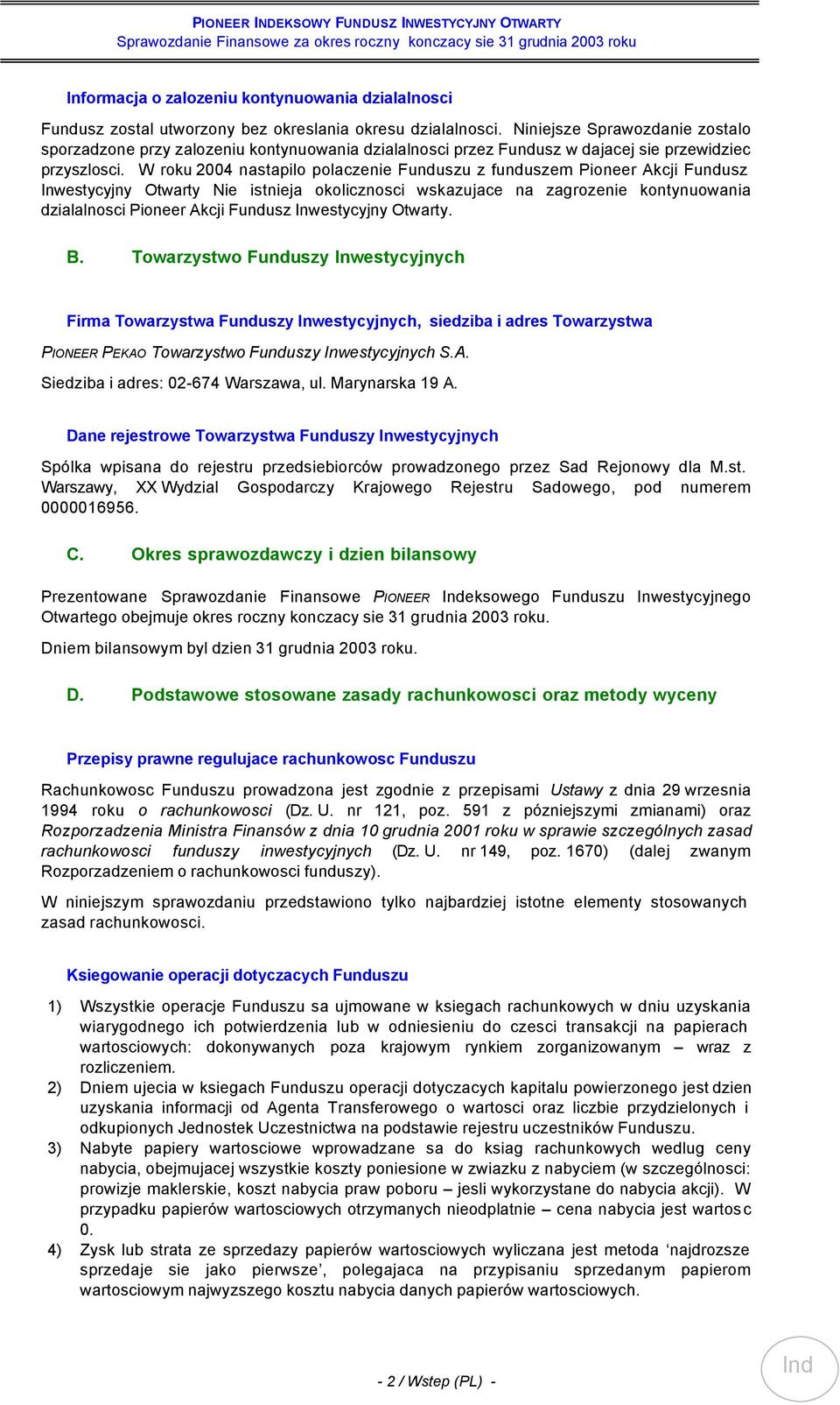 W roku 2004 nastapilo polaczenie Funduszu z funduszem Pioneer Akcji Fundusz Inwestycyjny Otwarty Nie istnieja okolicznosci wskazujace na zagrozenie kontynuowania dzialalnosci Pioneer Akcji Fundusz