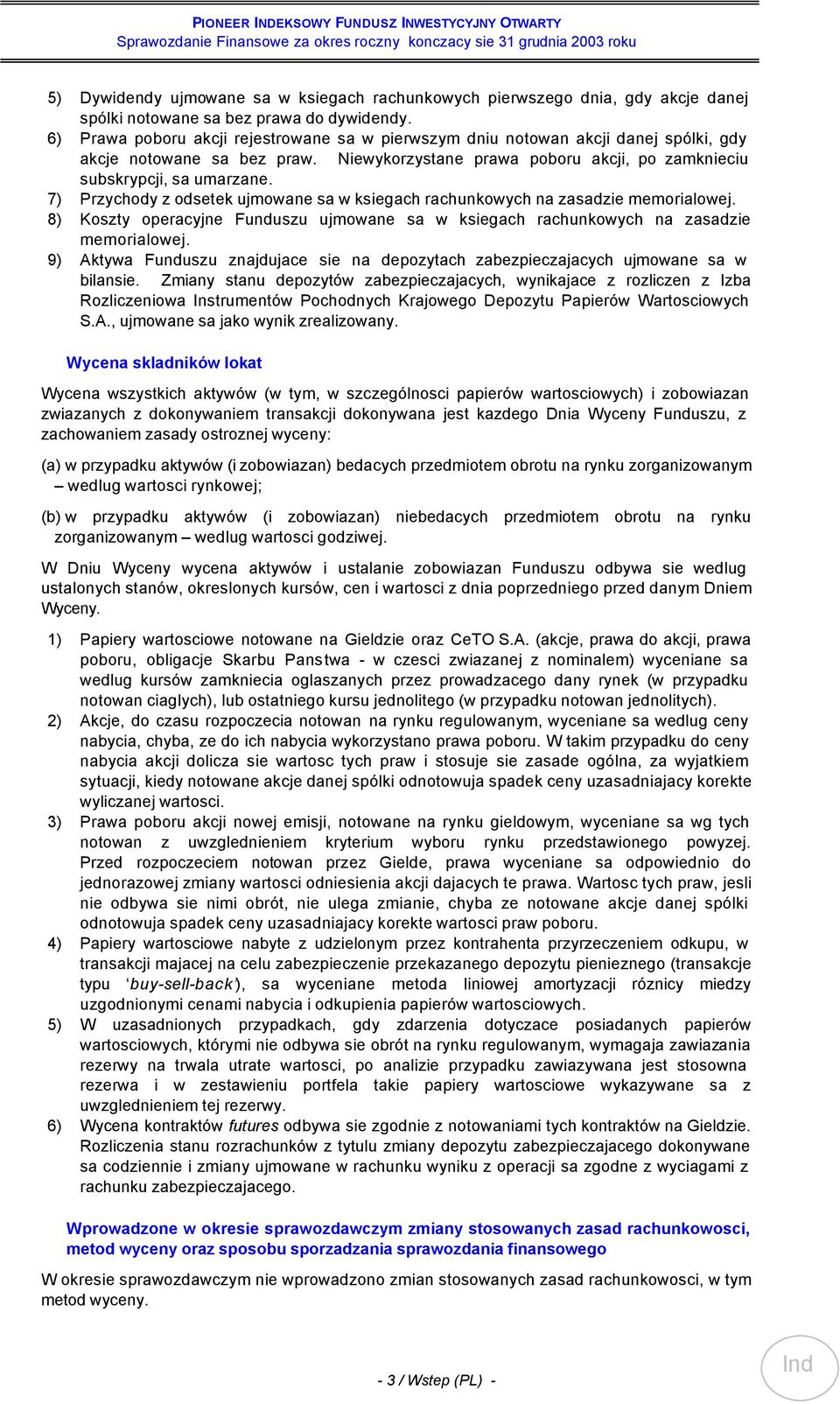 7) Przychody z odsetek ujmowane sa w ksiegach rachunkowych na zasadzie memorialowej. 8) Koszty operacyjne Funduszu ujmowane sa w ksiegach rachunkowych na zasadzie memorialowej.