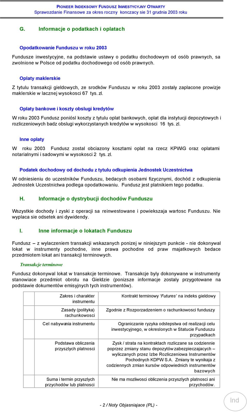 Oplaty bankowe i koszty obslugi kredytów W roku 2003 Fundusz poniósl koszty z tytulu oplat bankowych, oplat dla instytucji depozytowych i rozliczeniowych badz obslugi wykorzystanych kredytów w