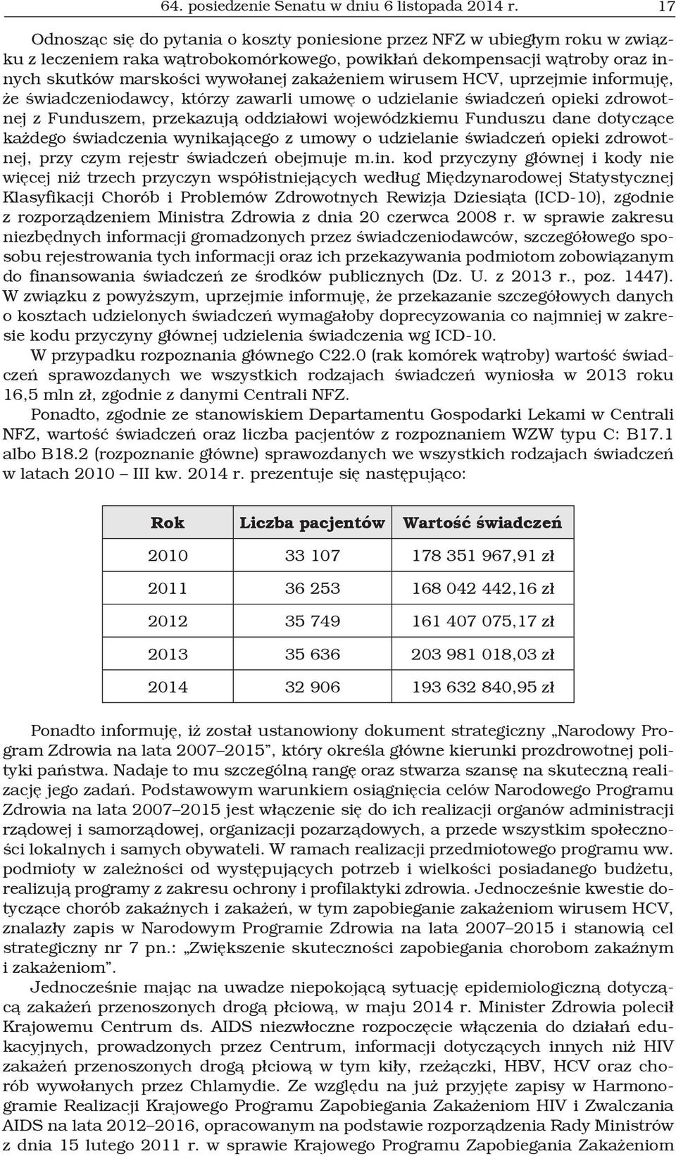 zakażeniem wirusem HCV, uprzejmie informuję, że świadczeniodawcy, którzy zawarli umowę o udzielanie świadczeń opieki zdrowotnej z Funduszem, przekazują oddziałowi wojewódzkiemu Funduszu dane