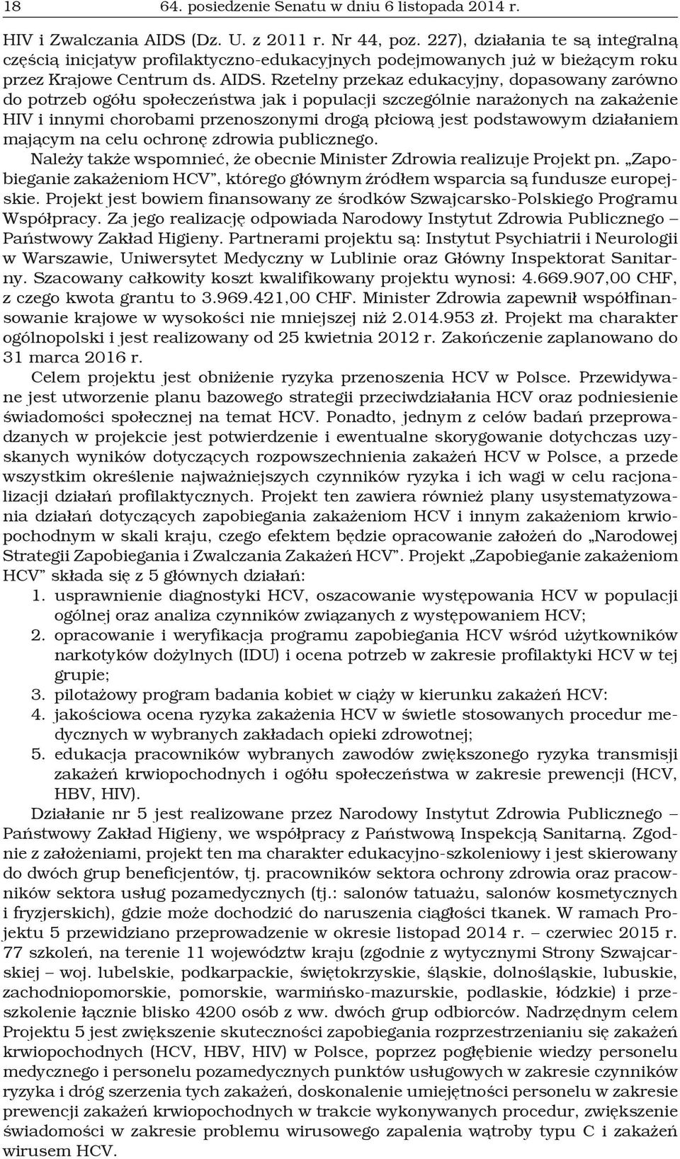 Rzetelny przekaz edukacyjny, dopasowany zarówno do potrzeb ogółu społeczeństwa jak i populacji szczególnie narażonych na zakażenie HIV i innymi chorobami przenoszonymi drogą płciową jest podstawowym