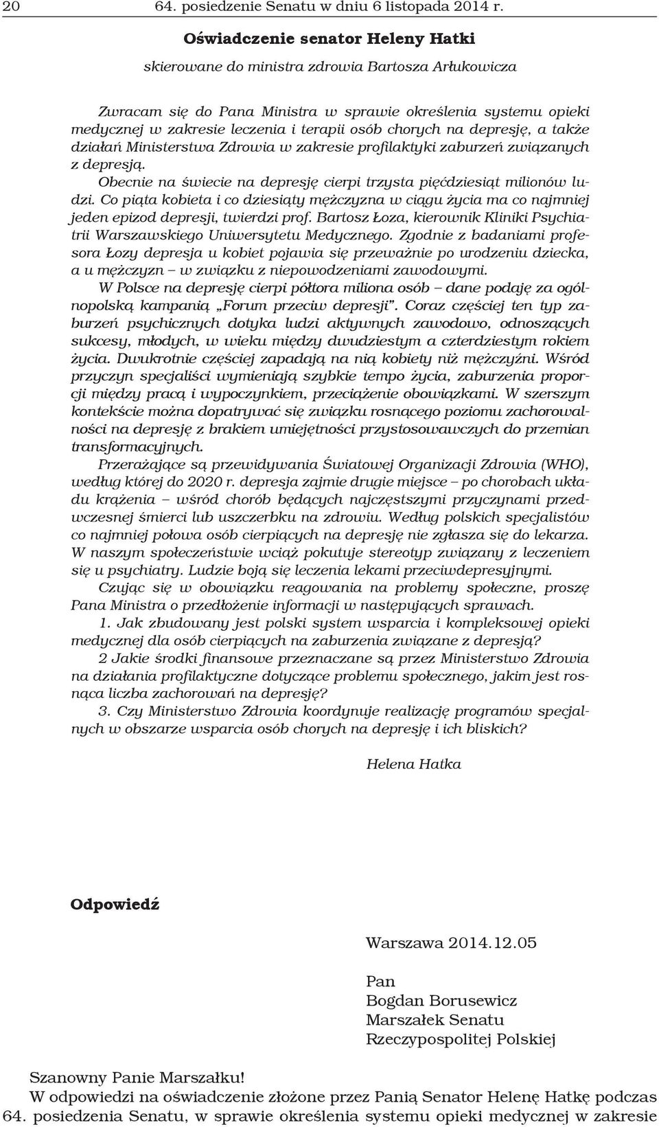 chorych na depresję, a także działań Ministerstwa Zdrowia w zakresie profilaktyki zaburzeń związanych z depresją. Obecnie na świecie na depresję cierpi trzysta pięćdziesiąt milionów ludzi.