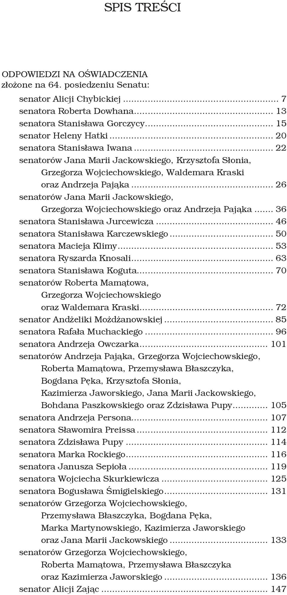 .. 26 senatorów Jana Marii Jackowskiego, Grzegorza Wojciechowskiego oraz Andrzeja Pająka... 36 senatora Stanisława Jurcewicza... 46 senatora Stanisława Karczewskiego... 50 senatora Macieja Klimy.