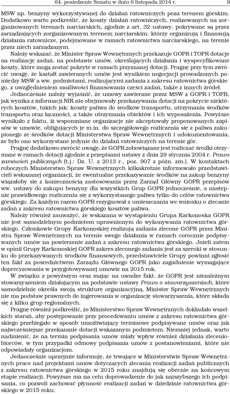 32 ustawy, pokrywane są przez zarządzających zorganizowanym terenem narciarskim, którzy organizują i finansują działania ratownicze, podejmowane w ramach ratownictwa narciarskiego, na terenie przez