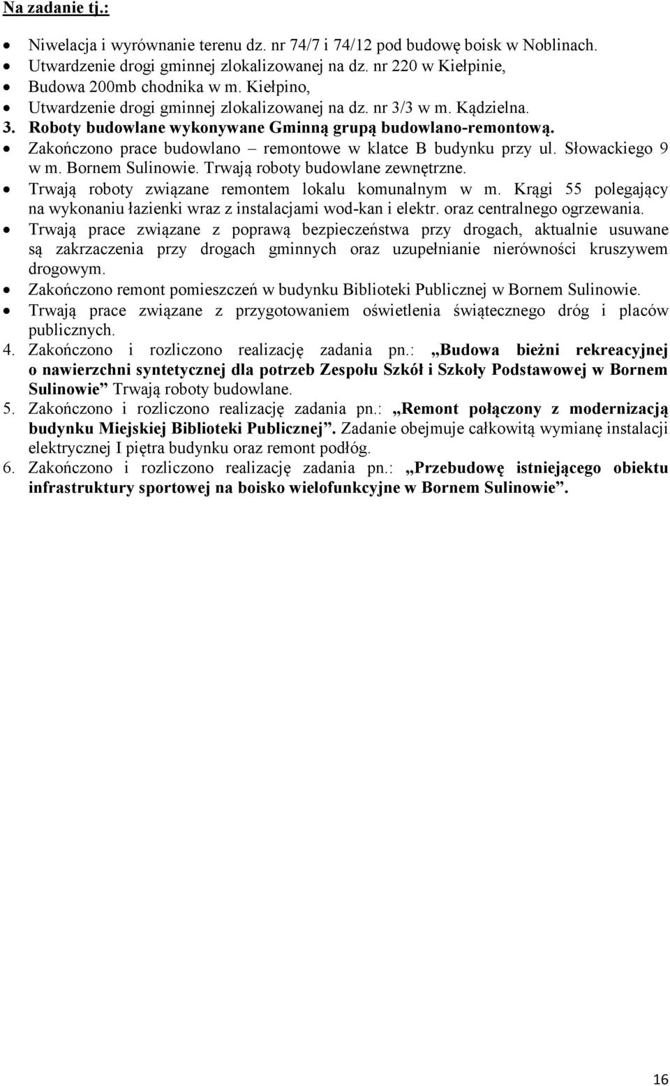 Zakończono prace budowlano remontowe w klatce B budynku przy ul. Słowackiego 9 w m. Bornem Sulinowie. Trwają roboty budowlane zewnętrzne. Trwają roboty związane remontem lokalu komunalnym w m.