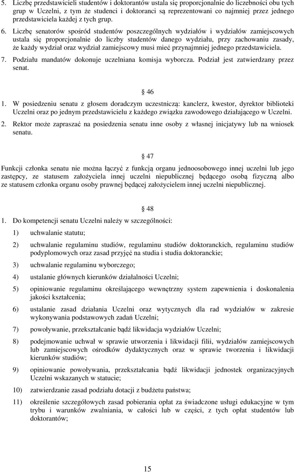 Liczbę senatorów spośród studentów poszczególnych wydziałów i wydziałów zamiejscowych ustala się proporcjonalnie do liczby studentów danego wydziału, przy zachowaniu zasady, że każdy wydział oraz