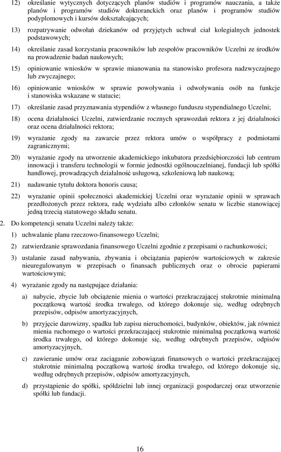 prowadzenie badań naukowych; 15) opiniowanie wniosków w sprawie mianowania na stanowisko profesora nadzwyczajnego lub zwyczajnego; 16) opiniowanie wniosków w sprawie powoływania i odwoływania osób na