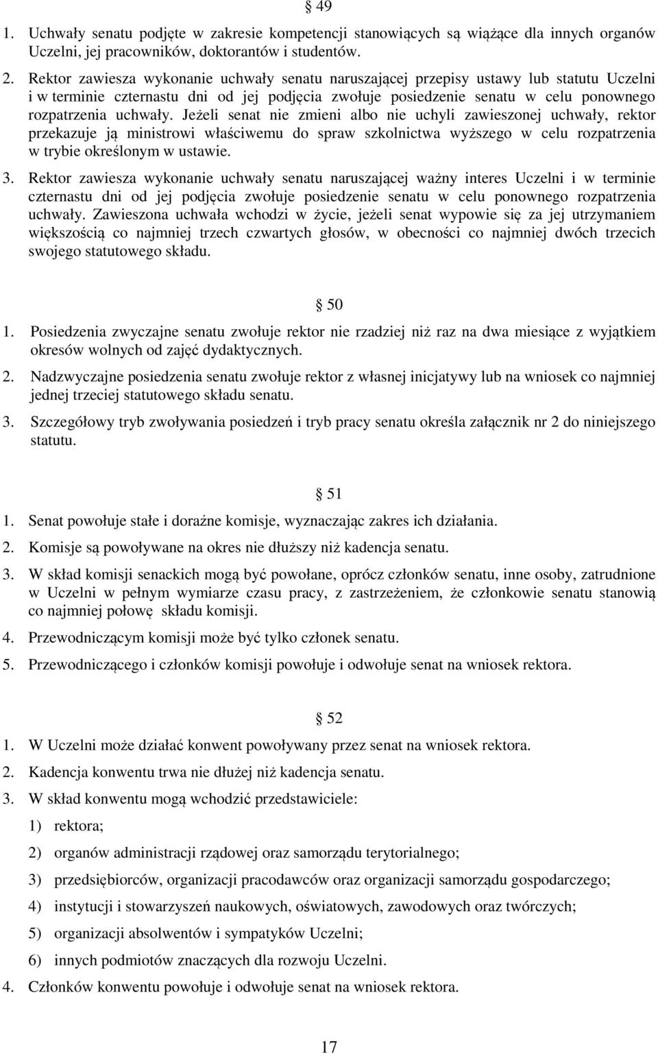 Jeżeli senat nie zmieni albo nie uchyli zawieszonej uchwały, rektor przekazuje ją ministrowi właściwemu do spraw szkolnictwa wyższego w celu rozpatrzenia w trybie określonym w ustawie. 3.