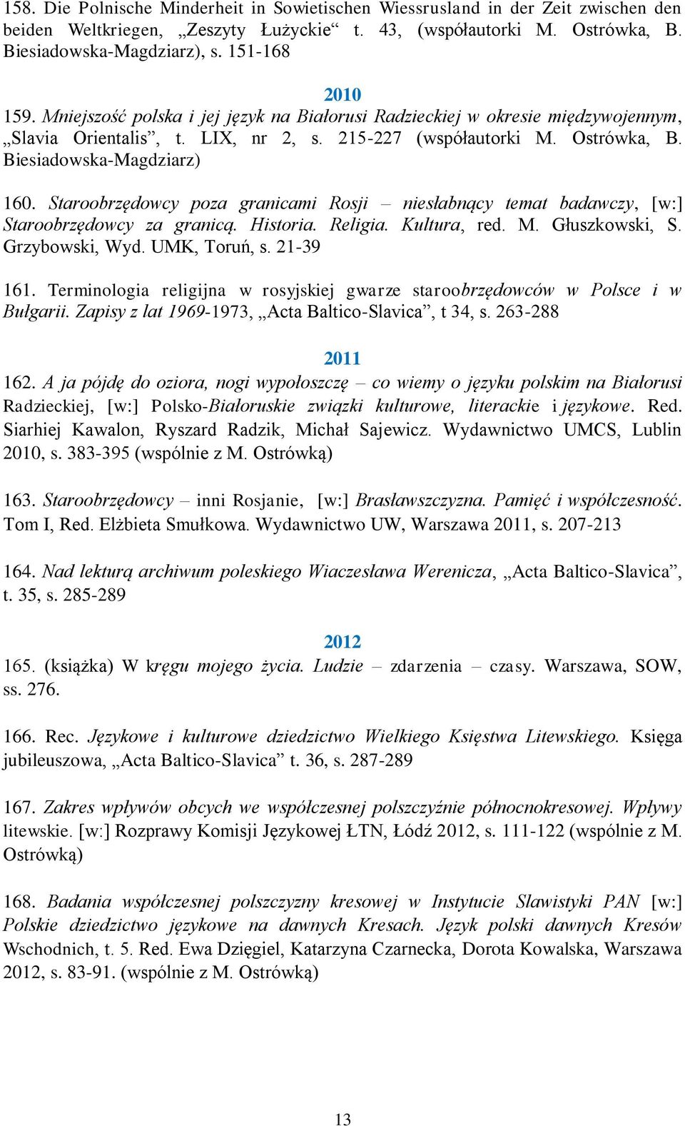 Biesiadowska-Magdziarz) 160. Staroobrzędowcy poza granicami Rosji niesłabnący temat badawczy, [w:] Staroobrzędowcy za granicą. Historia. Religia. Kultura, red. M. Głuszkowski, S. Grzybowski, Wyd.