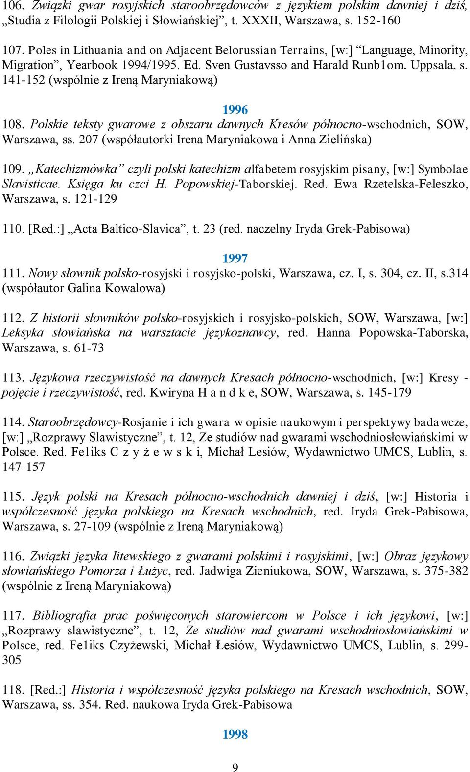 141-152 (wspólnie z Ireną Maryniakową) 1996 108. Polskie teksty gwarowe z obszaru dawnych Kresów północno-wschodnich, SOW, Warszawa, ss. 207 (współautorki Irena Maryniakowa i Anna Zielińska) 109.