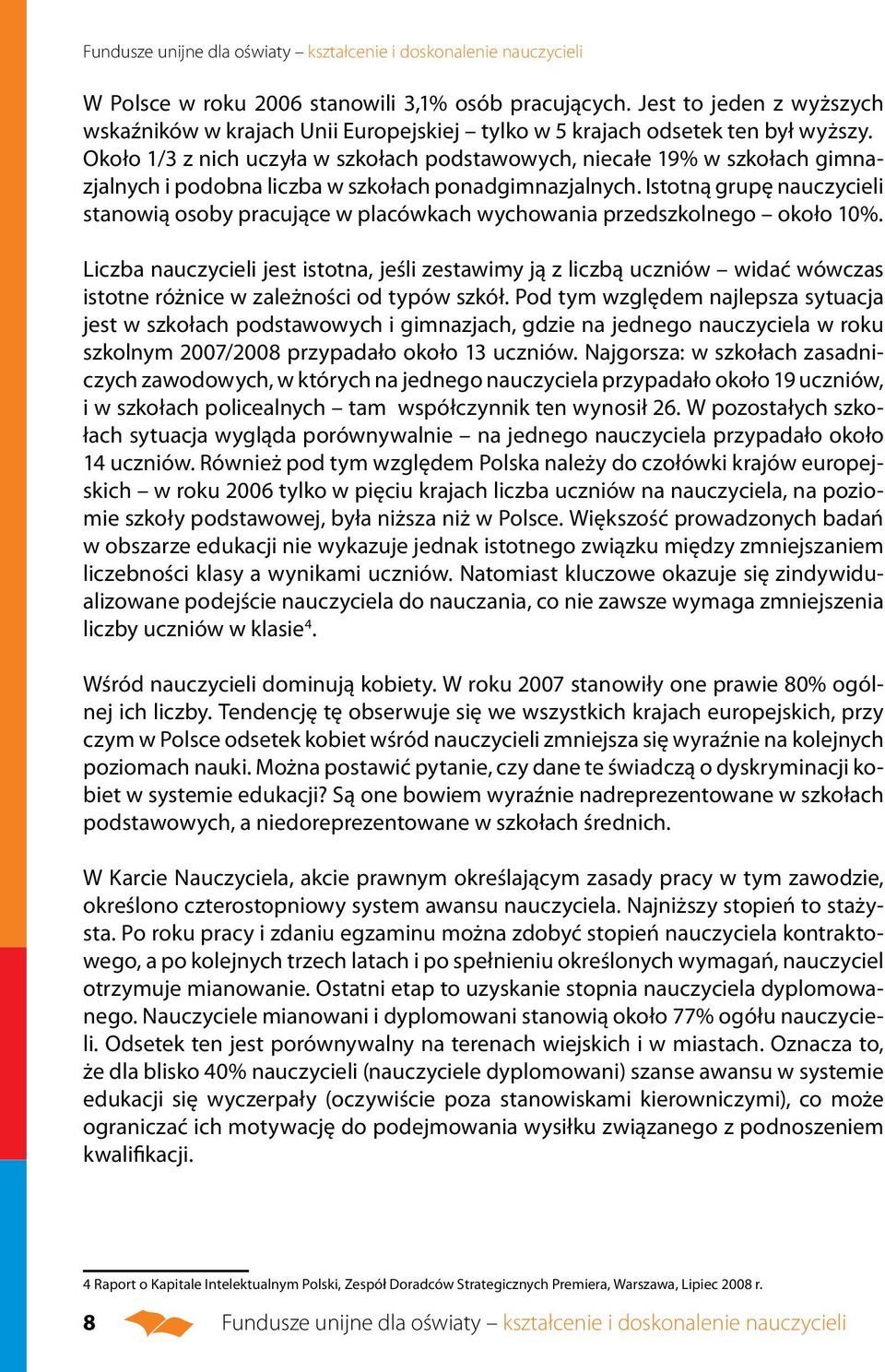 Około 1/3 z nich uczyła w szkołach podstawowych, niecałe 19% w szkołach gimnazjalnych i podobna liczba w szkołach ponadgimnazjalnych.