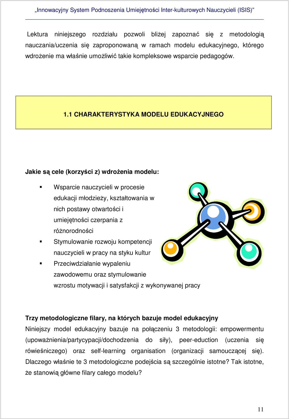 1 CHARAKTERYSTYKA MODELU EDUKACYJNEGO Jakie są cele (korzyści z) wdroŝenia modelu: Wsparcie nauczycieli w procesie edukacji młodzieŝy, kształtowania w nich postawy otwartości i umiejętności czerpania