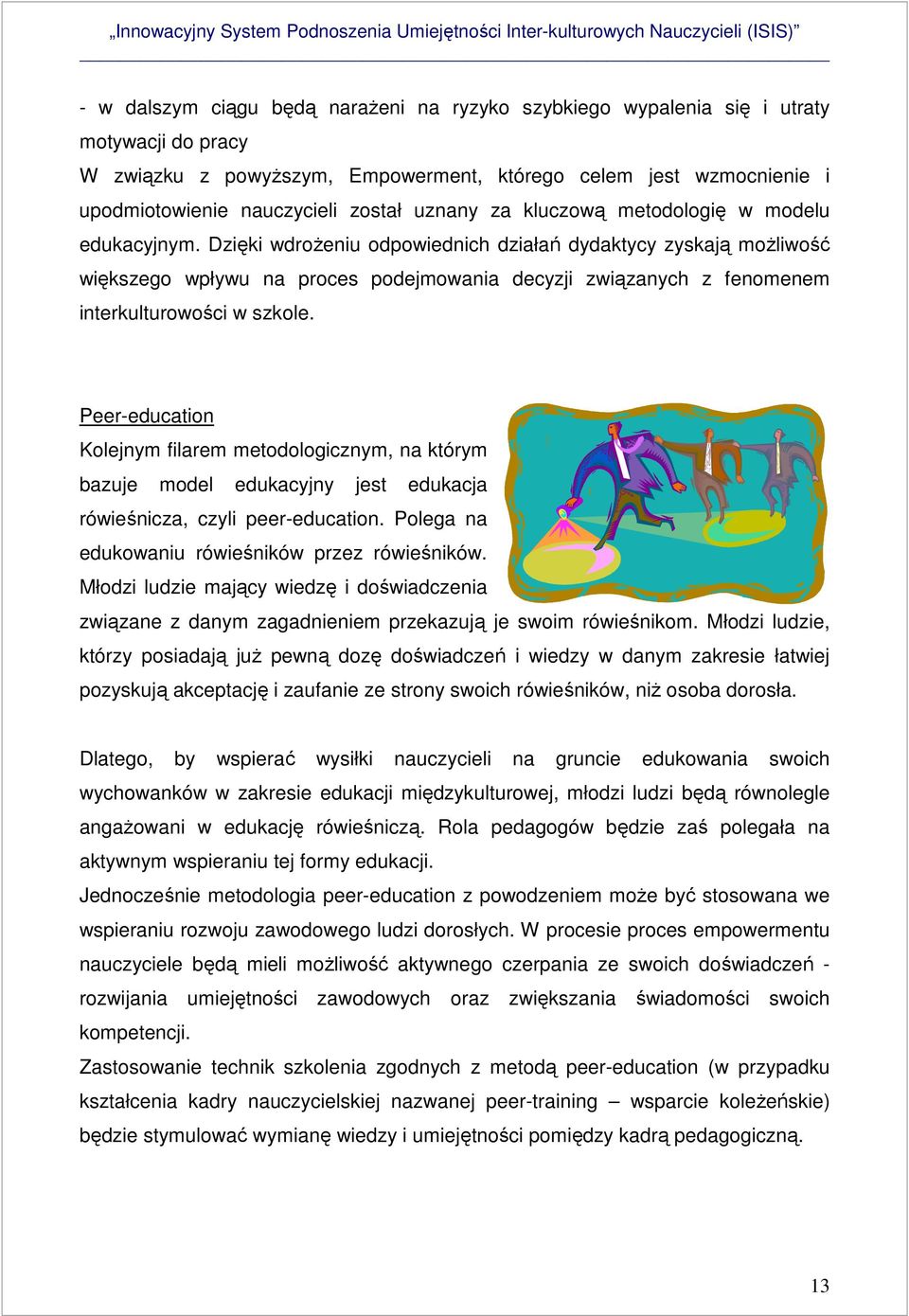 Dzięki wdroŝeniu odpowiednich działań dydaktycy zyskają moŝliwość większego wpływu na proces podejmowania decyzji związanych z fenomenem interkulturowości w szkole.