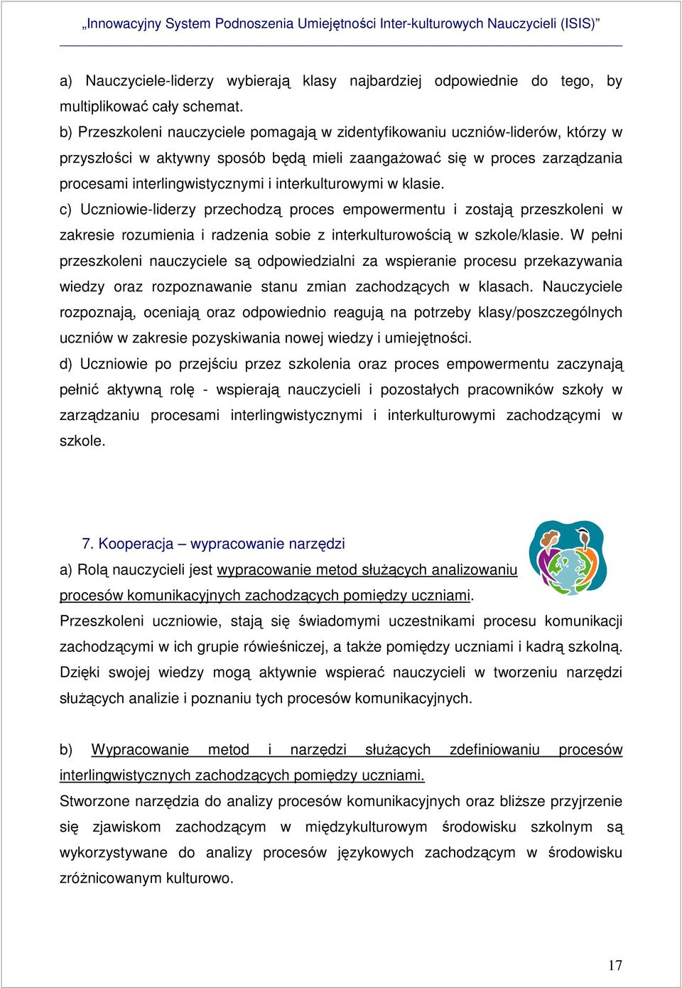 interkulturowymi w klasie. c) Uczniowie-liderzy przechodzą proces empowermentu i zostają przeszkoleni w zakresie rozumienia i radzenia sobie z interkulturowością w szkole/klasie.