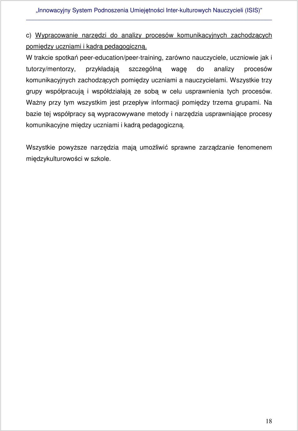 pomiędzy uczniami a nauczycielami. Wszystkie trzy grupy współpracują i współdziałają ze sobą w celu usprawnienia tych procesów.