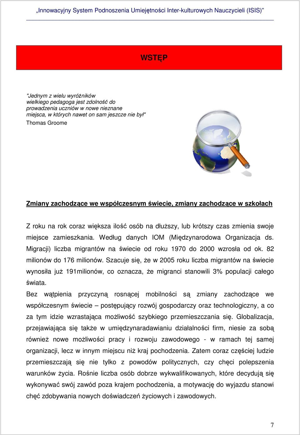 Według danych IOM (Międzynarodowa Organizacja ds. Migracji) liczba migrantów na świecie od roku 1970 do 2000 wzrosła od ok. 82 milionów do 176 milionów.