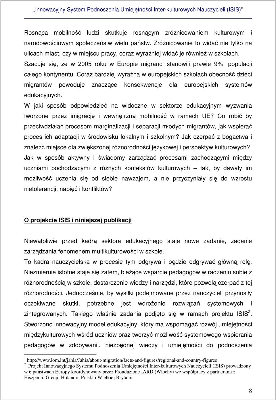 Szacuje się, Ŝe w 2005 roku w Europie migranci stanowili prawie 9% 1 populacji całego kontynentu.