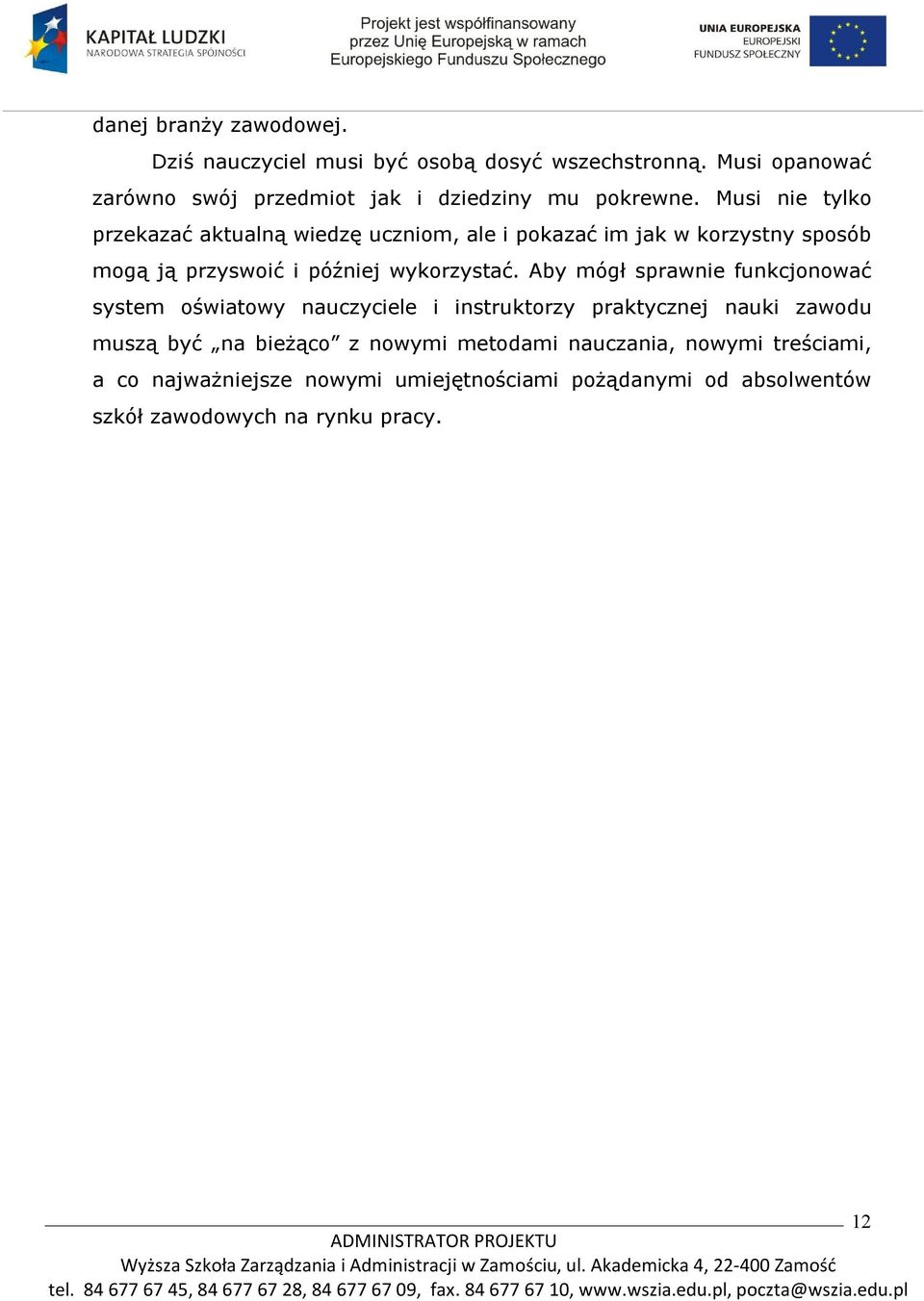 Musi nie tylko przekazać aktualną wiedzę uczniom, ale i pokazać im jak w korzystny sposób mogą ją przyswoić i później wykorzystać.