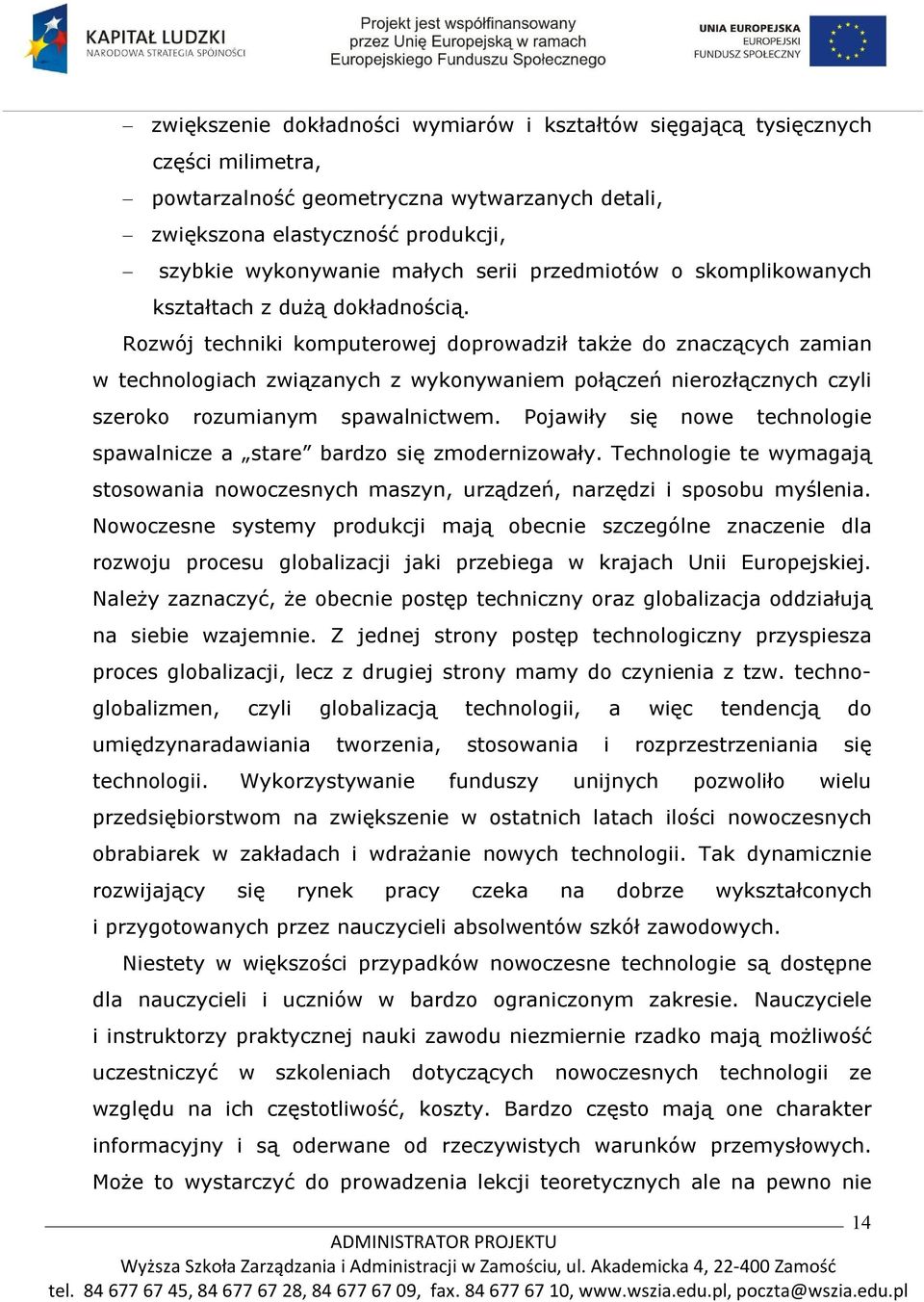 Rozwój techniki komputerowej doprowadził także do znaczących zamian w technologiach związanych z wykonywaniem połączeń nierozłącznych czyli szeroko rozumianym spawalnictwem.