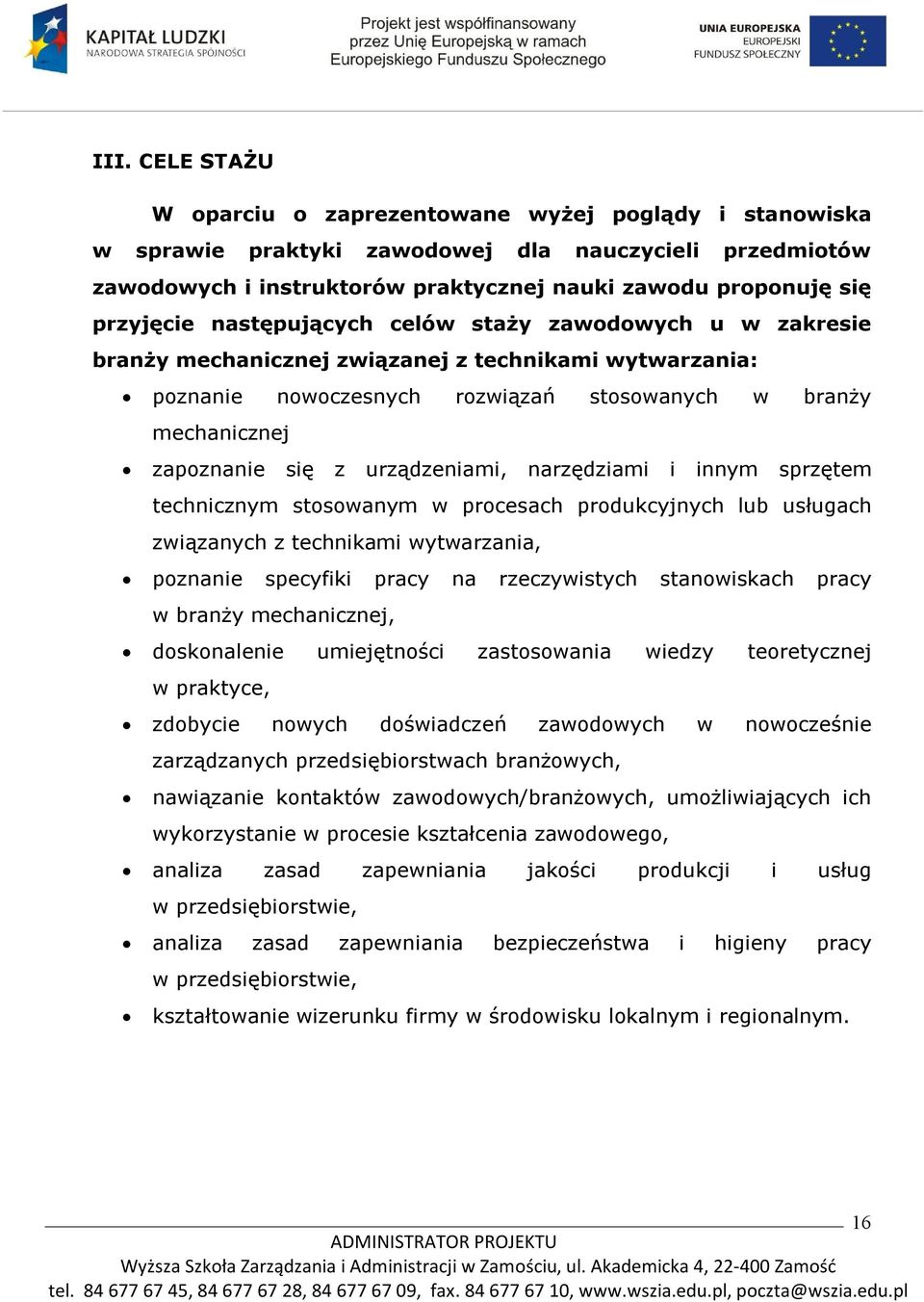 urządzeniami, narzędziami i innym sprzętem technicznym stosowanym w procesach produkcyjnych lub usługach związanych z technikami wytwarzania, poznanie specyfiki pracy na rzeczywistych stanowiskach