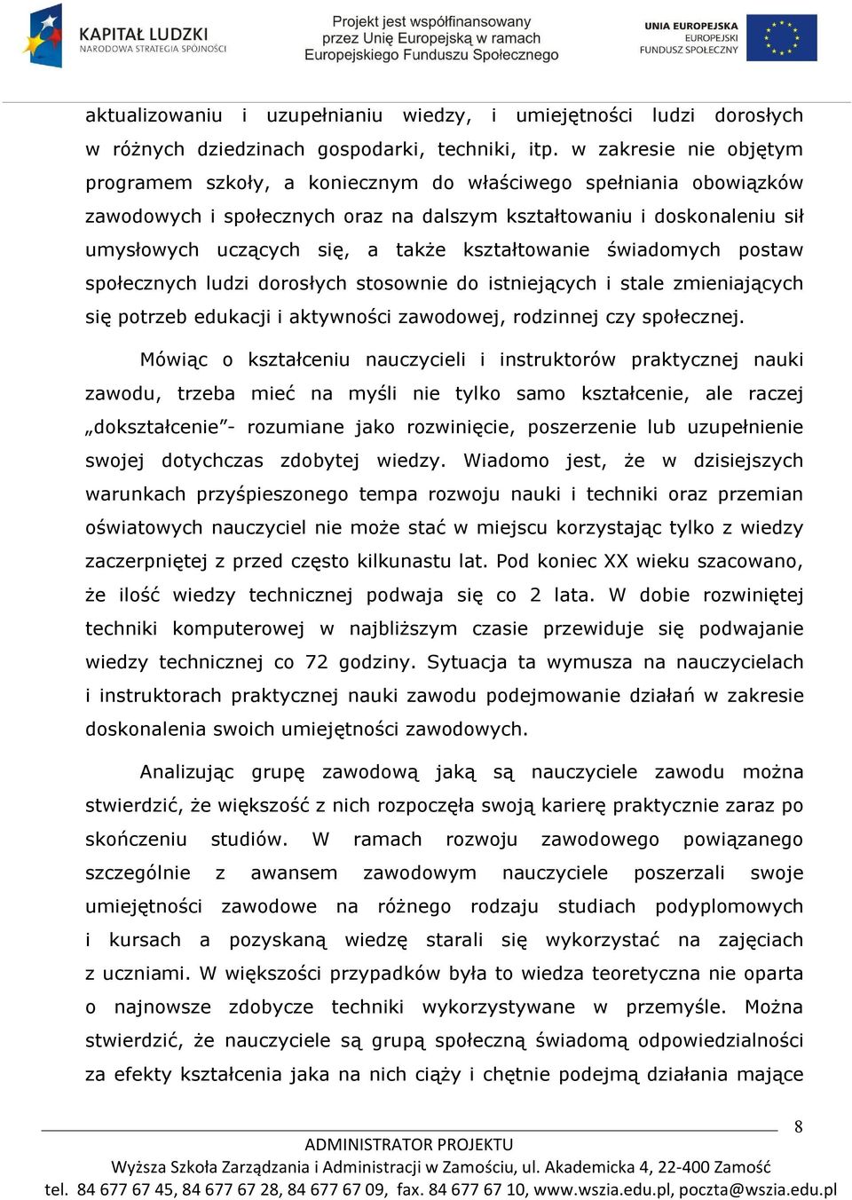 kształtowanie świadomych postaw społecznych ludzi dorosłych stosownie do istniejących i stale zmieniających się potrzeb edukacji i aktywności zawodowej, rodzinnej czy społecznej.