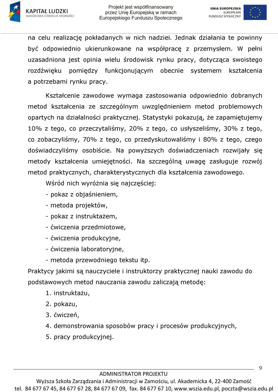 Kształcenie zawodowe wymaga zastosowania odpowiednio dobranych metod kształcenia ze szczególnym uwzględnieniem metod problemowych opartych na działalności praktycznej.