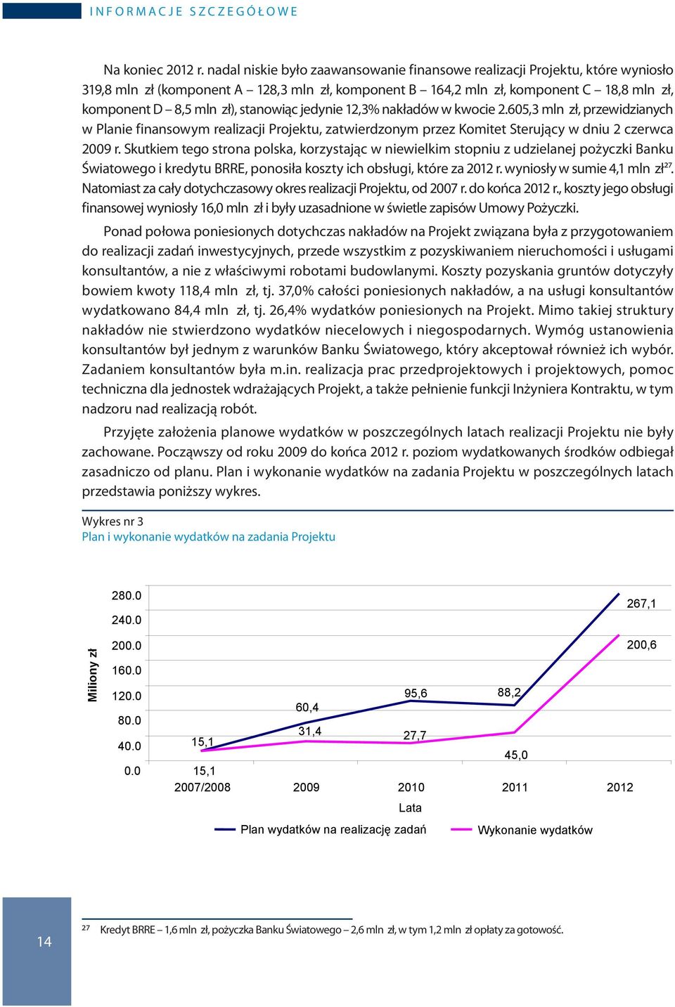 kom 8,5 mln zł), stanowiąc jedynie 12,3% nakładów w kwocie 2.605,3 mln zł, przewidzianych w Planie realizacji Projektu, zatwierdzonym przez Komitet Sterujący w dniu 2 czerwca 2009 r.