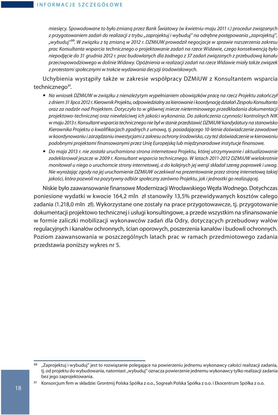 DZMiUW prowadził negocjacje w sprawie rozszerzenia zakresu prac Konsultanta wsparcia technicznego o projektowanie zadań na rzece Widawie, czego konsekwencją było niepodjęcie do 31 grudnia 2012 r.