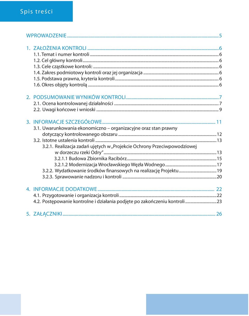 .. 7 2.2. Uwagi końcowe i wnioski... 9 3. INFORMACJE SZCZEGÓŁOWE... 11 3.1. Uwarunkowania ekonomiczno organizacyjne oraz stan prawny dotyczący kontrolowanego obszaru...12 3.2. Istotne ustalenia kontroli.