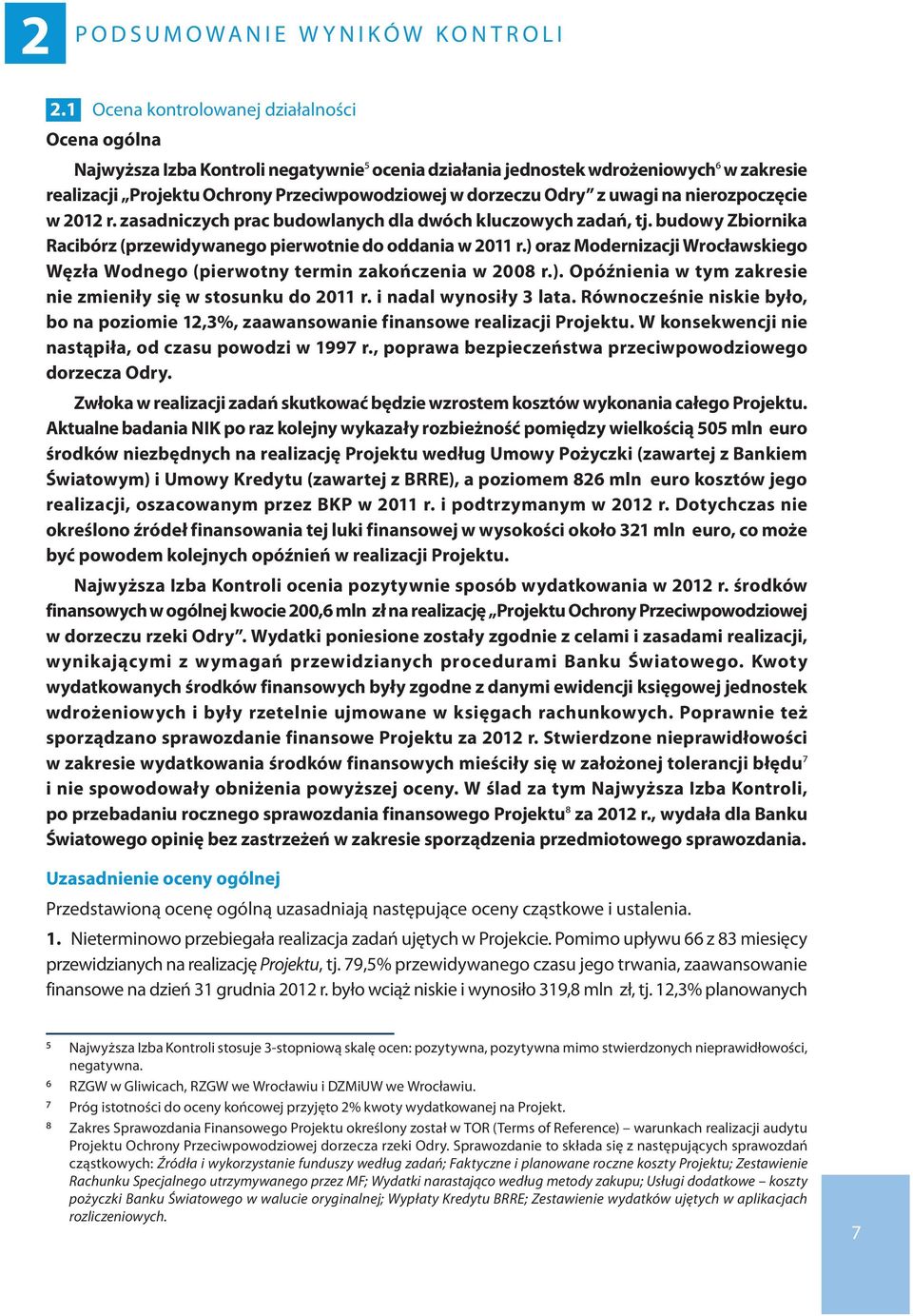 z uwagi na nierozpoczęcie w 2012 r. zasadniczych prac budowlanych dla dwóch kluczowych zadań, tj. budowy Zbiornika Racibórz (przewidywanego pierwotnie do oddania w 2011 r.