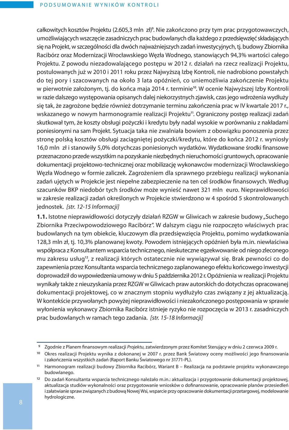 najważniejszych zadań inwestycyjnych, tj. budowy Zbiornika Racibórz oraz Modernizacji Wrocławskiego Węzła Wodnego, stanowiących 94,3% wartości całego Projektu.