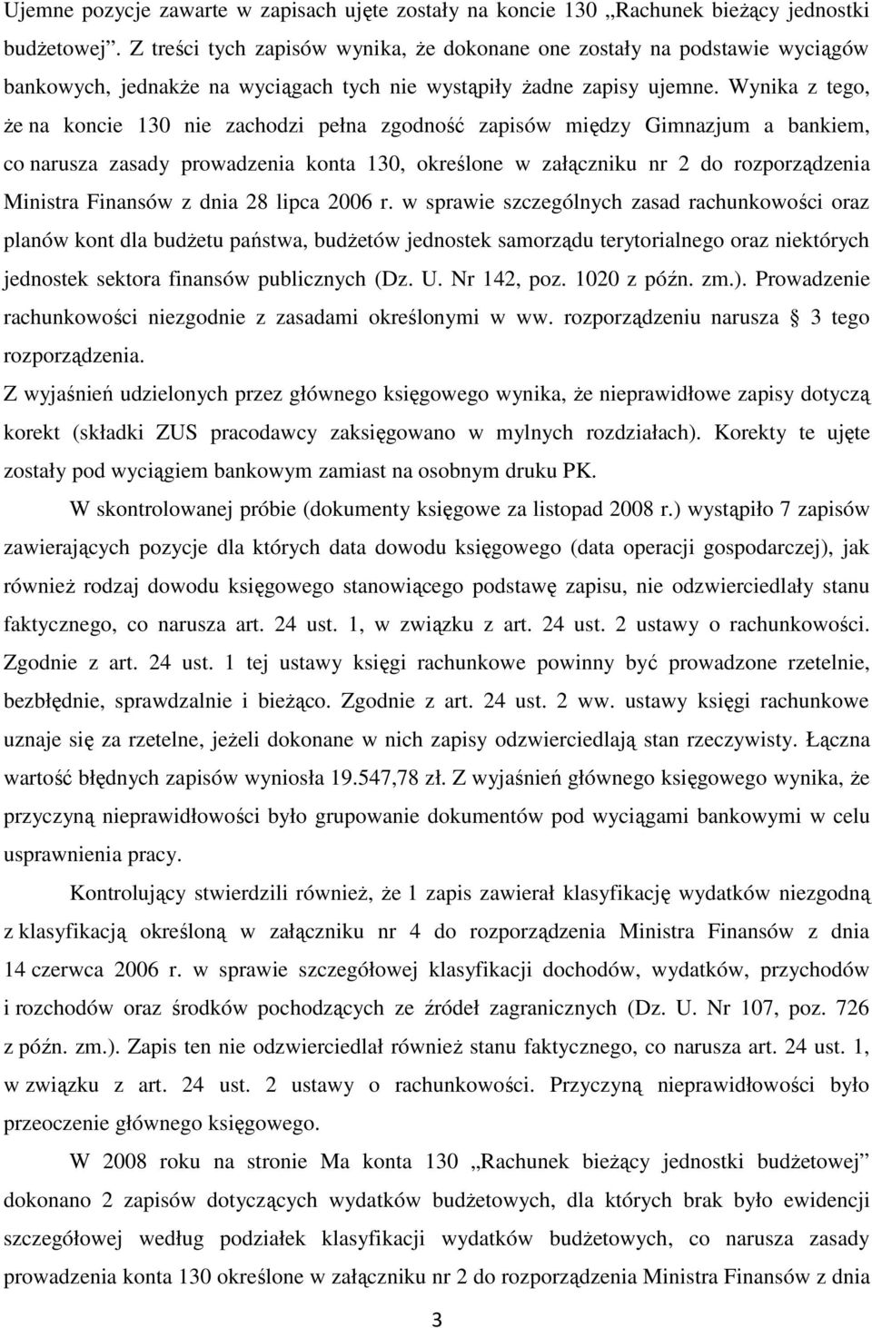 Wynika z tego, Ŝe na koncie 130 nie zachodzi pełna zgodność zapisów między Gimnazjum a bankiem, co narusza zasady prowadzenia konta 130, określone w załączniku nr 2 do rozporządzenia Ministra