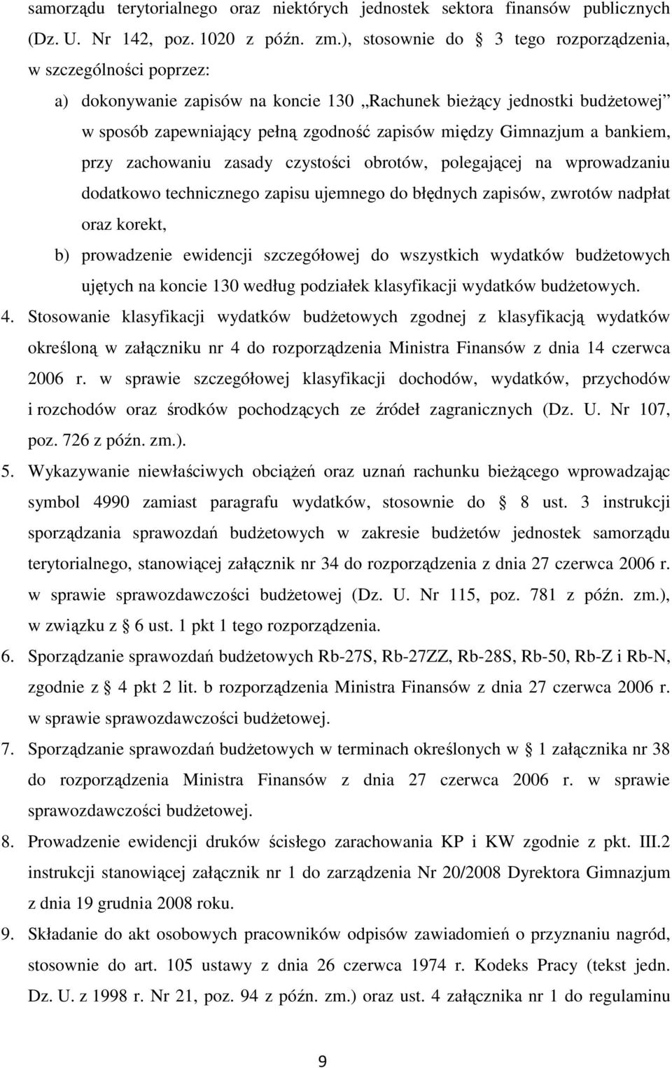 Gimnazjum a bankiem, przy zachowaniu zasady czystości obrotów, polegającej na wprowadzaniu dodatkowo technicznego zapisu ujemnego do błędnych zapisów, zwrotów nadpłat oraz korekt, b) prowadzenie