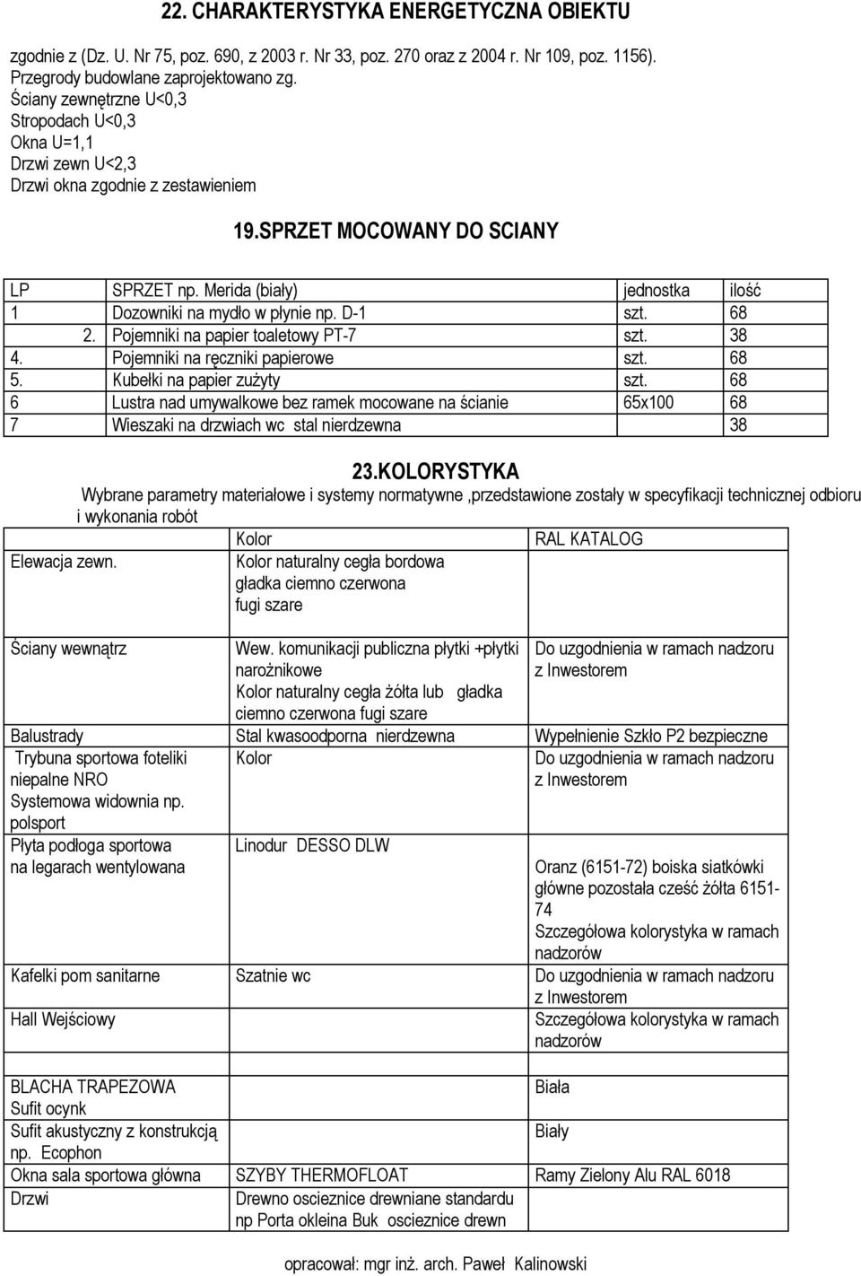 Merida (biały) jednostka ilość 1 Dozowniki na mydło w płynie np. D-1 szt. 68 2. Pojemniki na papier toaletowy PT-7 szt. 38 4. Pojemniki na ręczniki papierowe szt. 68 5. Kubełki na papier zużyty szt.