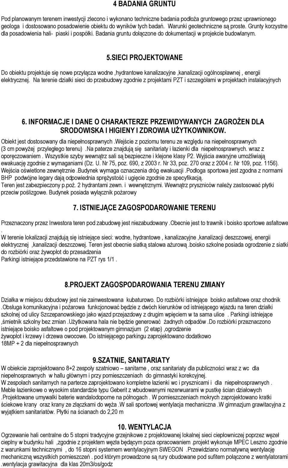 SIECI PROJEKTOWANE Do obiektu projektuje się nowe przyłącza wodne,hydrantowe kanalizacyjne,kanalizacji ogólnospławnej, energii elektrycznej.