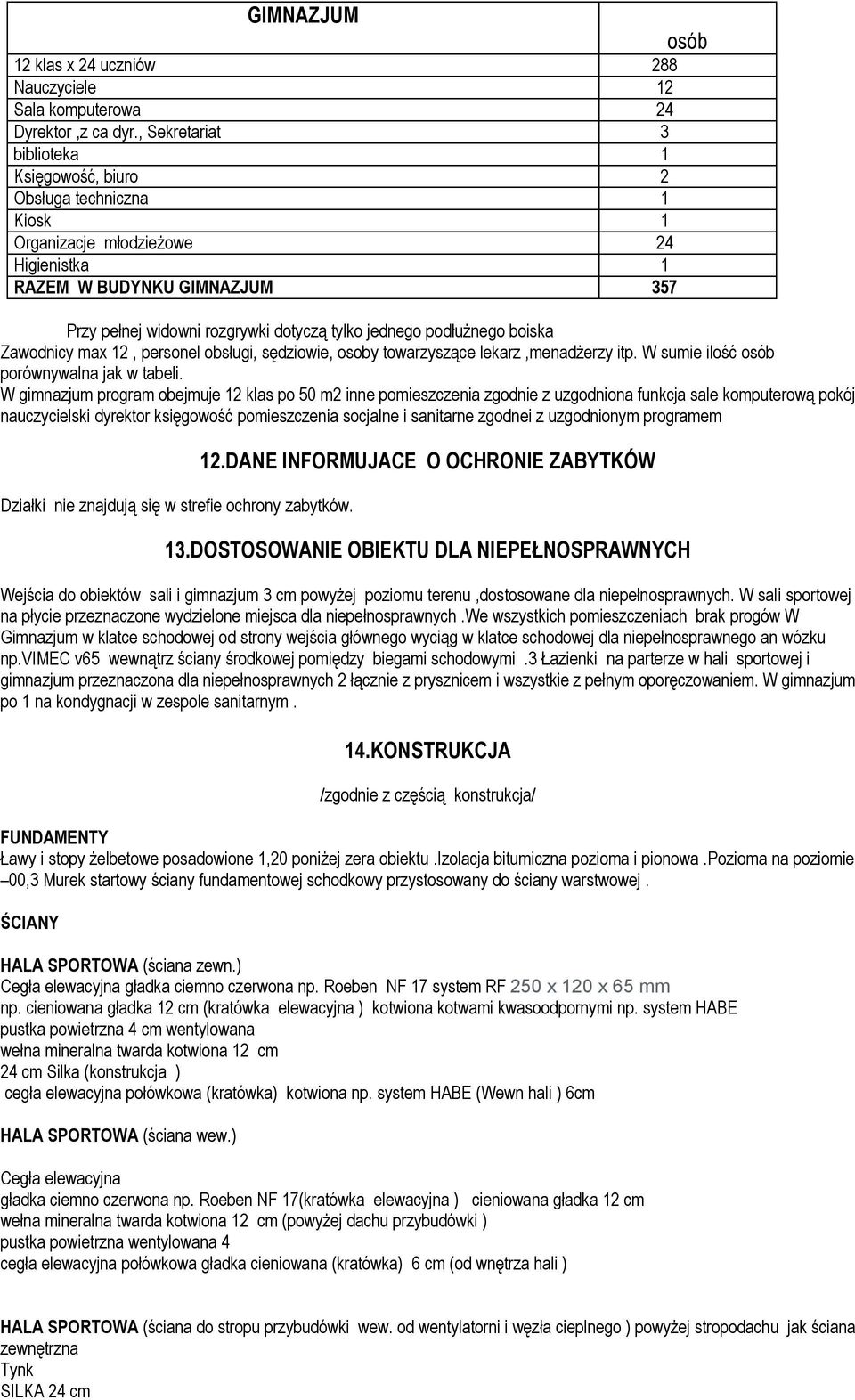 jednego podłużnego boiska Zawodnicy max 12, personel obsługi, sędziowie, osoby towarzyszące lekarz,menadżerzy itp. W sumie ilość osób porównywalna jak w tabeli.