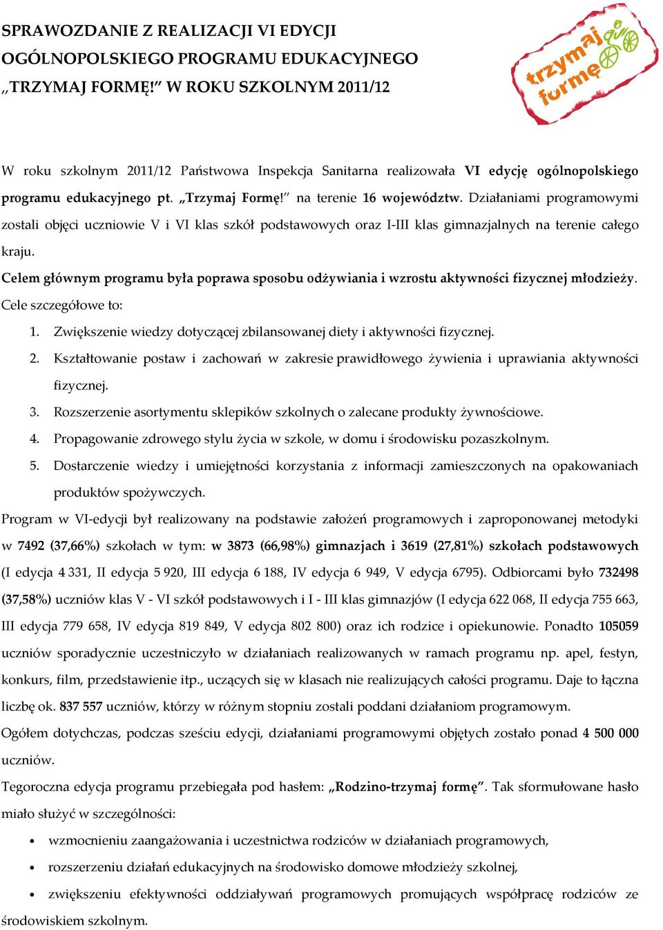 Działaniami programowymi zostali objęci uczniowie V i VI klas szkół podstawowych oraz I-III klas gimnazjalnych na terenie całego kraju.